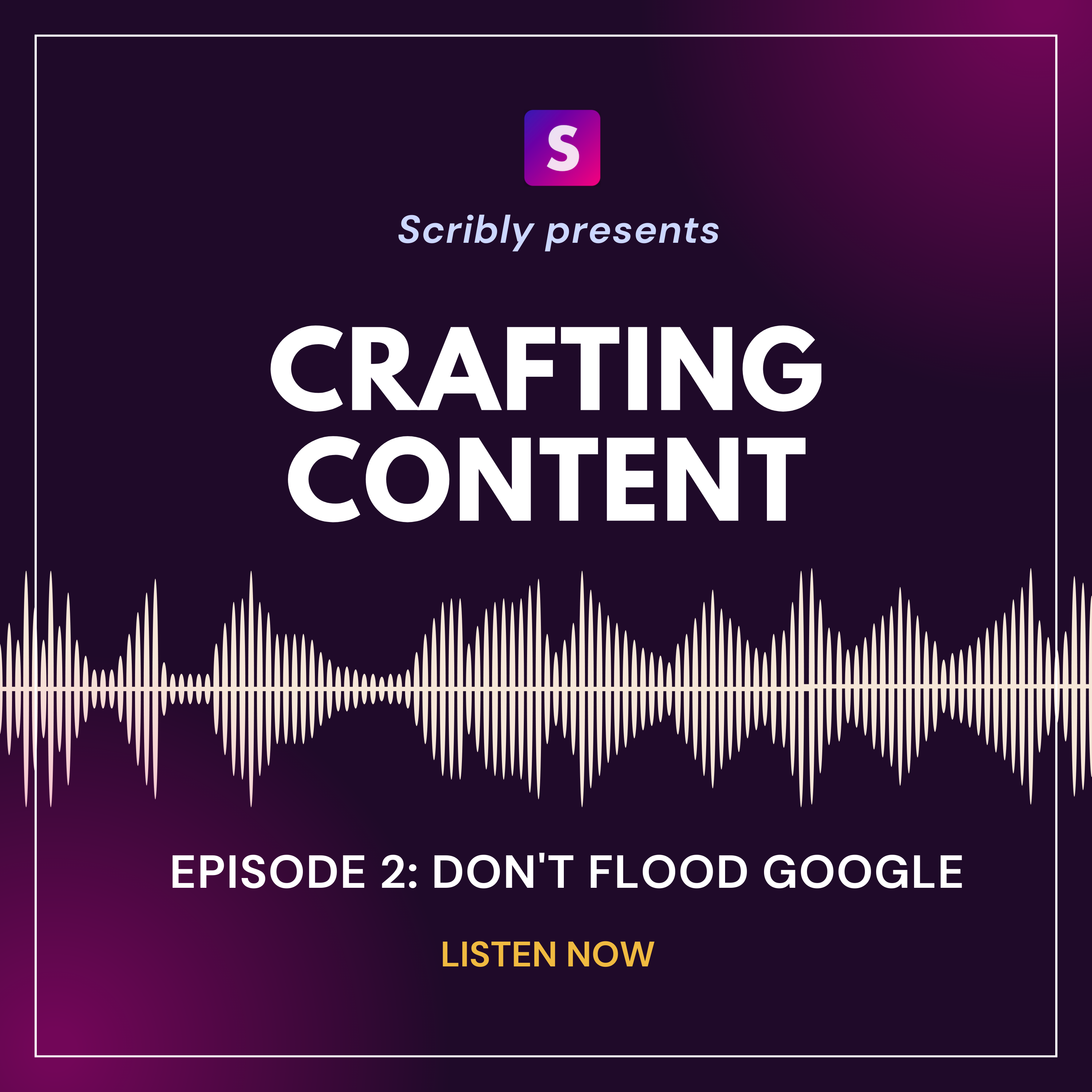 Scribly's content marketing podcast, Crafting Content. Episode 2: Don't Flood Google