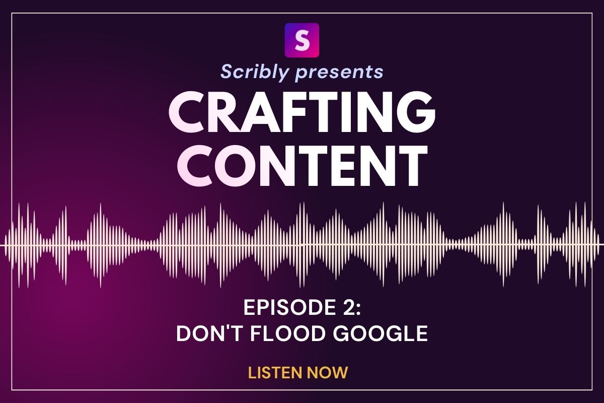 Scribly's content marketing podcast, Crafting Content. Episode 2: Don't Flood Google